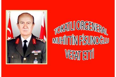 TOKATLI ORGENERAL MUHİTTİN FİSUNOĞLU VEFAT ETTİ