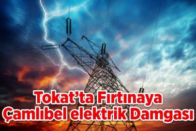 Tokat’ta Fırtınaya Çamlıbel Elektrik Damgası